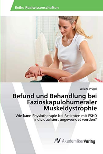 Befund und Behandlung bei Fazioskapulohumeraler Muskeldystrophie: Wie kann Physiotherapie bei Patienten mit FSHD individualisiert angewendet werden?
