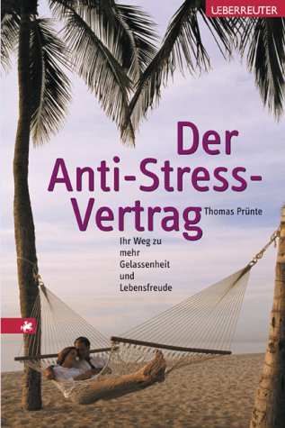 Der Anti-Stress-Vertrag: Ihr Weg zu mehr Gelassenheit und Lebensfreude