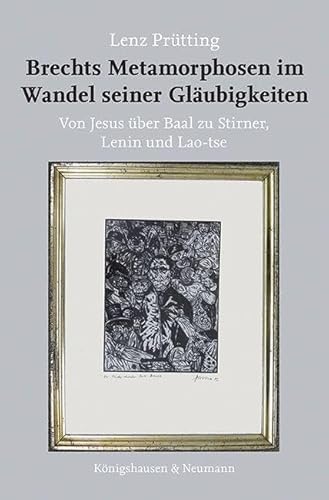 Brechts Metamorphosen im Wandel seiner Gläubigkeiten: Von Jesus über Baal zu Stirner, Lenin und Lao-tse von Königshausen & Neumann