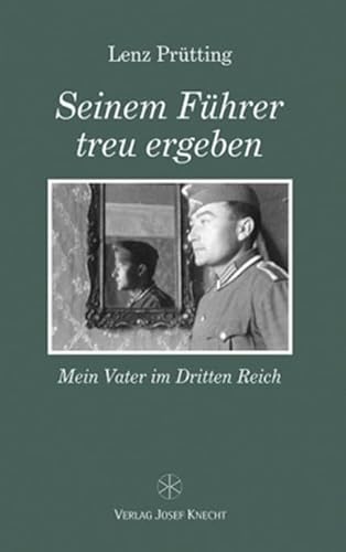 Seinem Führer treu ergeben: Mein Vater im Dritten Reich Seinem Führer treu ergeben: Mein Vater im Dritten Reich von Königshausen u. Neumann
