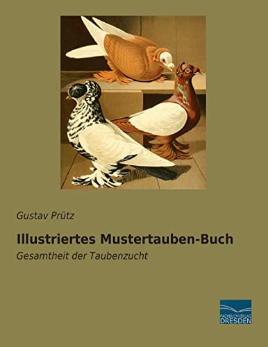 Illustriertes Mustertauben-Buch: Gesamtheit der Taubenzucht von Fachbuchverlag-Dresden
