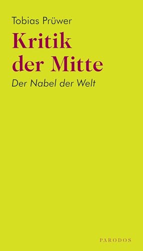 Kritik der Mitte: Der Nabel der Welt