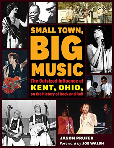 Small Town, Big Music: The Outsized Influence of Kent, Ohio, on the History of Rock and Roll von Kent State University Press