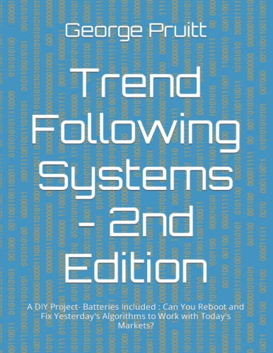 Trend Following Systems - 2nd Edition: A DIY Project- Batteries Included : Can You Reboot and Fix Yesterday's Algorithms to Work with Today's Markets? Trend Following Systems - 2nd Edition: A DIY Project- Batteries Included : Can You Reboot and Fix Yesterday's Algorithms to Work with Today's Markets?