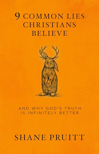 9 Common Lies Christians Believe: And Why God's Truth Is Infinitely Better