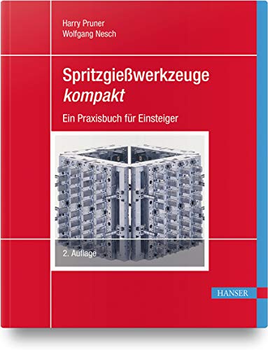 Spritzgießwerkzeuge kompakt: Ein Praxisbuch für Einsteiger von Hanser Fachbuchverlag