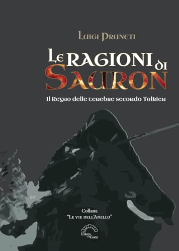 Le ragioni di Sauron. Il Regno delle tenebre secondo Tolkien (Le vie dell'anello) von L'Arco e la Corte (Bari)