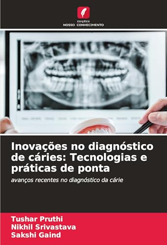 Inovações no diagnóstico de cáries: Tecnologias e práticas de ponta: avanços recentes no diagnóstico da cárie von Edições Nosso Conhecimento
