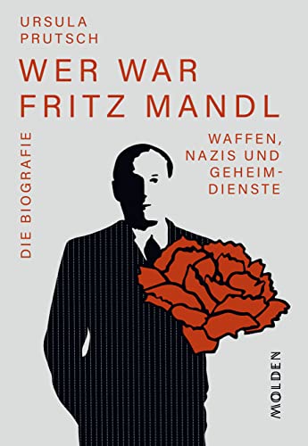 Wer war Fritz Mandl: Waffen, Nazis und Geheimdienste. Die Biografie von Molden Verlag in Verlagsgruppe Styria GmbH & Co. KG