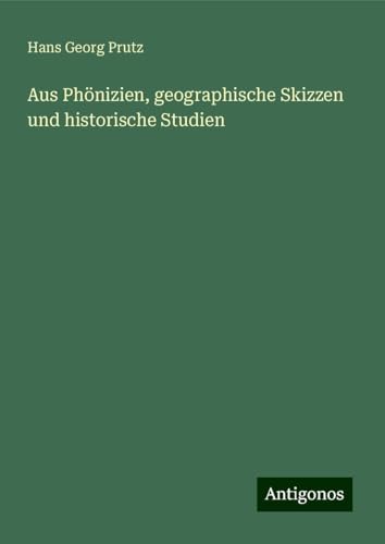 Aus Phönizien, geographische Skizzen und historische Studien von Antigonos Verlag