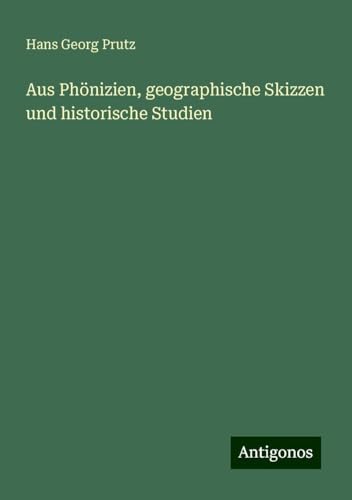 Aus Phönizien, geographische Skizzen und historische Studien von Antigonos Verlag