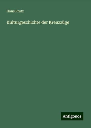 Kulturgeschichte der Kreuzzüge von Antigonos Verlag