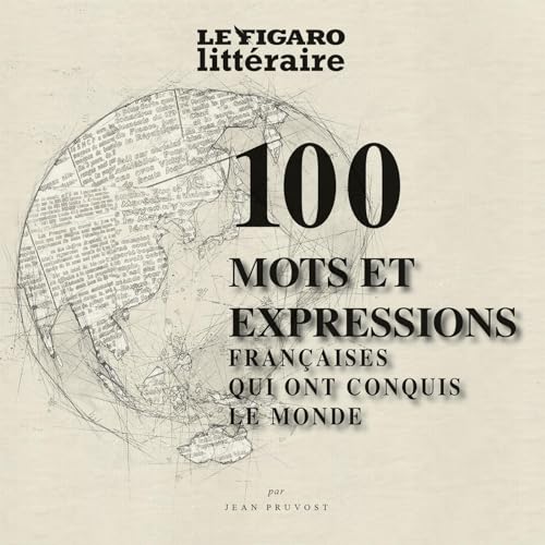 100 mots et expressions de la langue française qui ont conquis le monde von STE DU FIGARO
