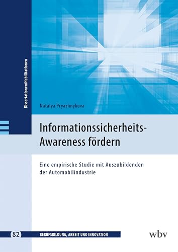 Informationssicherheits-Awareness fördern: Eine empirische Studie mit Auszubildenden der Automobil-Industrie (Berufsbildung, Arbeit und Innovation - Dissertationen und Habilitationen) von wbv Publikation