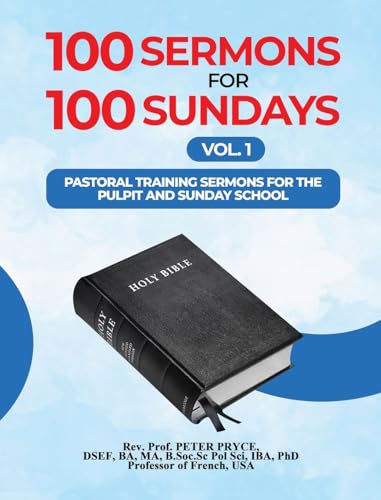 100 SERMONS FOR 100 SUNDAYS, VOL. 1: PASTORAL TRAINING SERMONS FOR THE PULPIT AND SUNDAY SCHOOL. 100 SERMONS FOR 100 SUNDAYS, VOL. 1: PASTORAL TRAINING SERMONS FOR THE PULPIT AND SUNDAY SCHOOL. von Rev. Prof. Peter Pryce, PhD