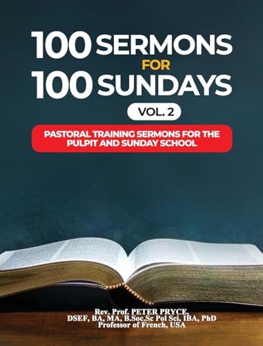 100 SERMONS FOR 100 SUNDAYS, VOL. 2: PASTORAL TRAINING SERMONS FOR THE PULPIT AND SUNDAY SCHOOL von Rev. Prof. Peter Pryce, PhD