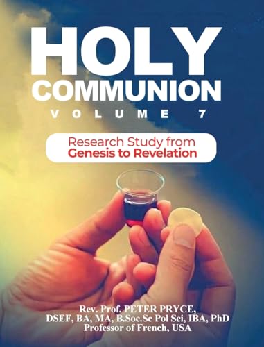 HOLY COMMUNION, VOL. 7: RESEARCH STUDY FROM GENESIS - REVELATION von Rev. Prof. Peter Pryce, PhD