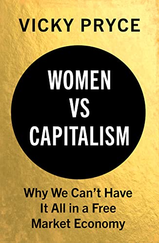 Women Vs. Capitalism: Why We Can't Have It All in a Free Market Economy