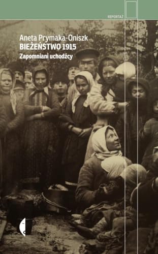 Bieżeństwo 1915: Zapomniani uchodźcy (REPORTAŻ) von Czarne