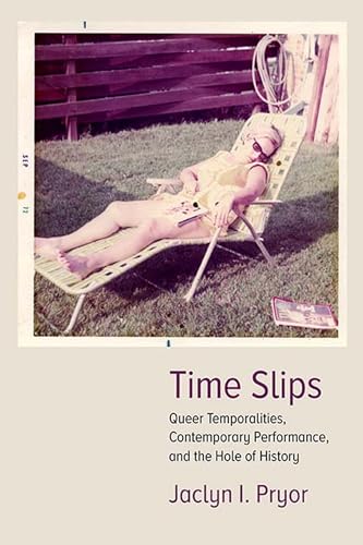 Time Slips: Queer Temporalities, Contemporary Performance, and the Hole of History (Performance Works) von Northwestern University Press