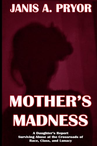 Mother's Madness: A Daughter's Report: Surviving Abuse at the Crossroads of Race, Class, and Lunacy von Black Pawn Press