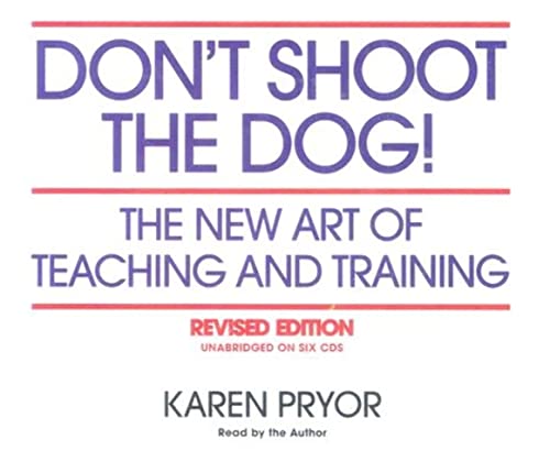 Don't Shoot the Dog!: The New Art of Teaching and Training