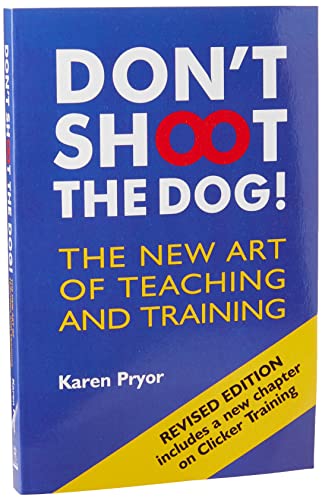 Don't Shoot the Dog: The New Art of Teaching and Training Don't Shoot the Dog: The New Art of Teaching and Training
