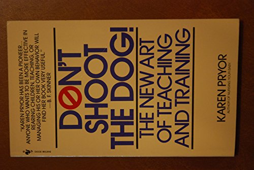 Don't Shoot the Dog: The New Art of Teaching and Training