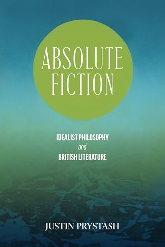 Absolute Fiction: Idealist Philosophy and British Literature (Suny Series, Studies in the Long Nineteenth Century) von State University of New York Press