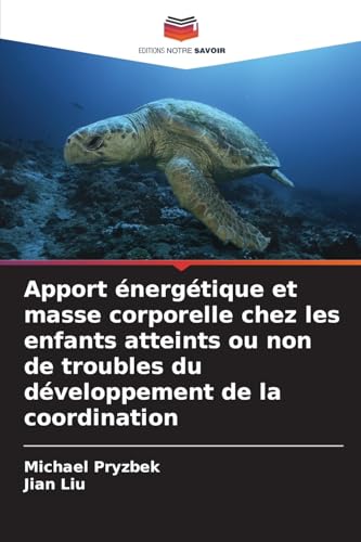 Apport énergétique et masse corporelle chez les enfants atteints ou non de troubles du développement de la coordination von Editions Notre Savoir