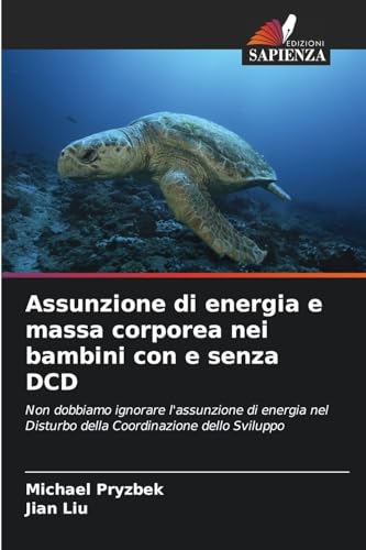 Assunzione di energia e massa corporea nei bambini con e senza DCD: Non dobbiamo ignorare l'assunzione di energia nel Disturbo della Coordinazione dello Sviluppo von Edizioni Sapienza