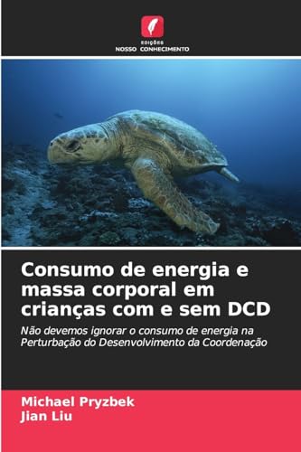 Consumo de energia e massa corporal em crianças com e sem DCD: Não devemos ignorar o consumo de energia na Perturbação do Desenvolvimento da Coordenação von Edições Nosso Conhecimento