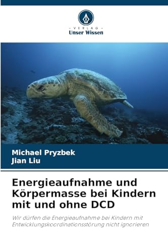 Energieaufnahme und Körpermasse bei Kindern mit und ohne DCD: Wir dürfen die Energieaufnahme bei Kindern mit Entwicklungskoordinationsstörung nicht ignorieren von Verlag Unser Wissen