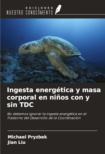 Ingesta energética y masa corporal en niños con y sin TDC: No debemos ignorar la ingesta energética en el Trastorno del Desarrollo de la Coordinación von Ediciones Nuestro Conocimiento