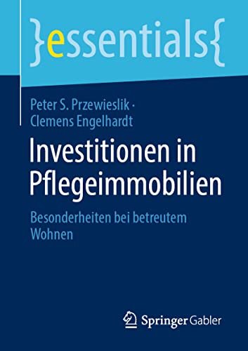 Investitionen in Pflegeimmobilien: Besonderheiten bei betreutem Wohnen (essentials) von Springer