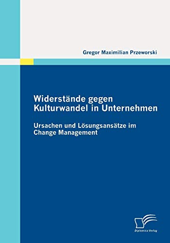 Widerstände gegen Kulturwandel in Unternehmen: Ursachen und Lösungsansätze im Change Management von Diplomica Verlag