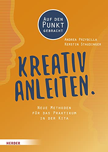 Kreativ anleiten.: Neue Methoden für das Praktikum in der Kita. Auf den Punkt gebracht von VERLAG HERDER GMBH