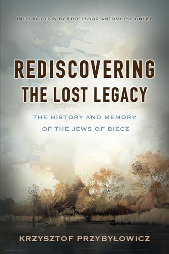 Rediscovering the Lost Legacy: The History and Memory of the Jews of Biecz Rediscovering the Lost Legacy: The History and Memory of the Jews of Biecz von Institute for Jewish Research & Publications, The