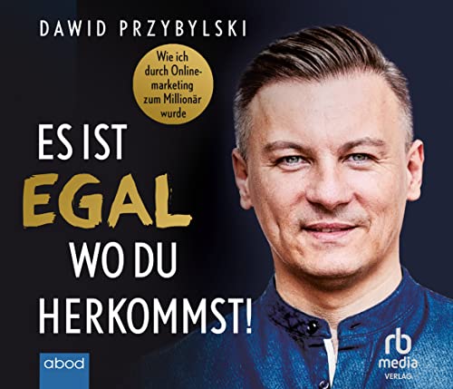 Es ist egal, wo du herkommst!: Wie ich durch Onlinemarketing zum Millionär wurde von ABOD Verlag
