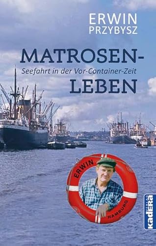 Matrosenleben: Seefahrt in der Vor-Container-Zeit von Kadera-Verlag
