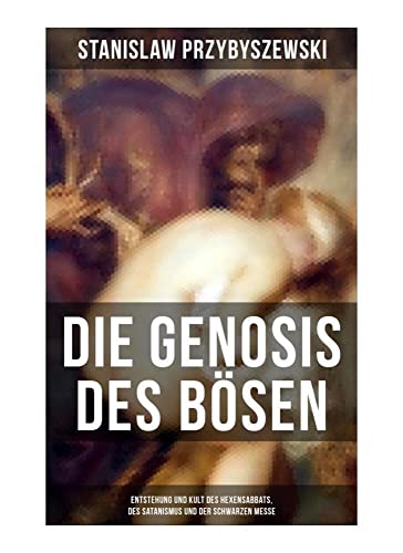 DIE GENOSIS DES BÖSEN - Entstehung und Kult des Hexensabbats, des Satanismus und der Schwarzen Messe: Die Synagoge des Satan von Musaicum Books
