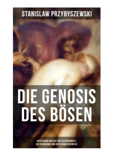 DIE GENOSIS DES BÖSEN - Entstehung und Kult des Hexensabbats, des Satanismus und der Schwarzen Messe: Die Synagoge des Satan DIE GENOSIS DES BÖSEN - Entstehung und Kult des Hexensabbats, des Satanismus und der Schwarzen Messe: Die Synagoge des Satan