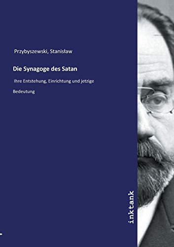 Die Synagoge des Satan: Ihre Entstehung, Einrichtung und jetzige Bedeutung von Inktank-Publishing