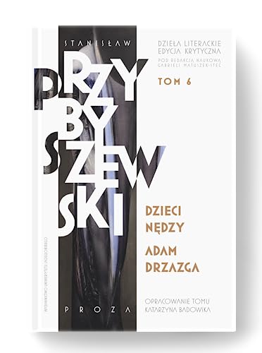 Stanisław Przybyszewski Dzieła literackie Tom 6 Edycja krytyczna: Dzieci nędzy. Adam Drzazga