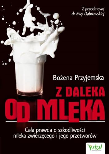 Z daleka od mleka: Cała prawda o szkodliwości mleka zwierzęcego i jego przetworów
