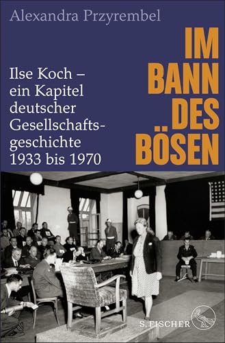 Im Bann des Bösen: Ilse Koch – ein Kapitel deutscher Gesellschaftsgeschichte 1933 bis 1970 von S. FISCHER