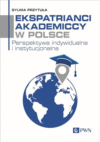 Ekspatrianci akademiccy w Polsce: Perspektywa indywidualna i instytucjonalna von Wydawnictwo Naukowe PWN