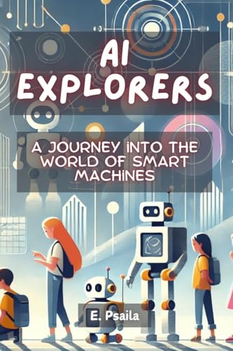 AI Explorers: A Journey into the World of Smart Machines von Independently Published