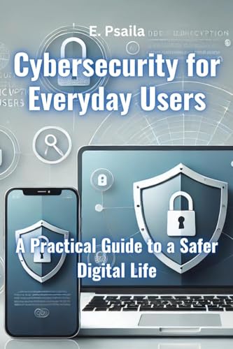 Cybersecurity for Everyday Users: A Practical Guide to a Safer Digital Life von Independently Published