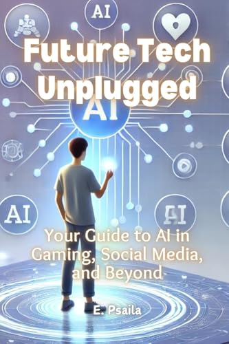 Future Tech Unplugged: Your Guide to AI in Gaming, Social Media, and Beyond von Independently Published